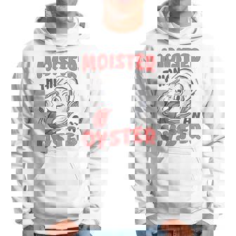 Quote Moister Than An Oyster Hoodie | Mazezy
