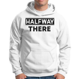 Halfway There Hoodie - Thegiftio UK