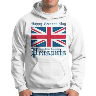 Happy Treason Day Ungrateful Colonial Peasants 4Th Of July Hoodie - Monsterry UK