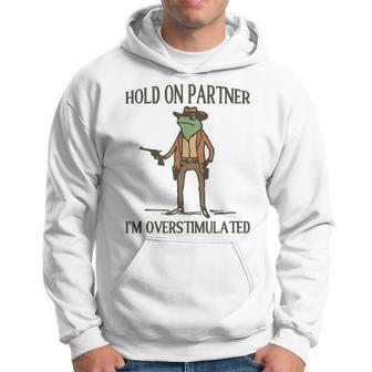 Hold On Partner I'm Overstimulated Frog Cowboy Hoodie - Thegiftio UK