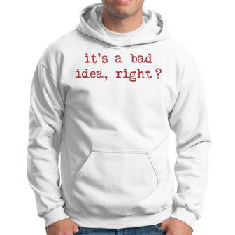 It's A Bad Idea Right Hoodie - Thegiftio UK