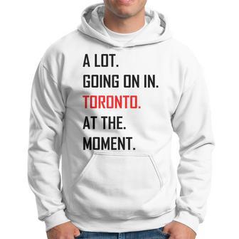 A Lot Going On In Toronto At The Moment Hoodie - Thegiftio UK
