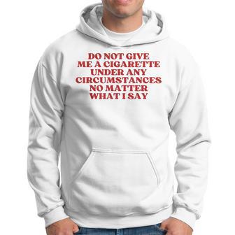 Do Not Give Me A Cigarette Under Any Circumstances Hoodie - Thegiftio UK