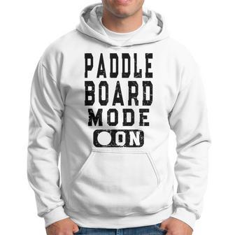 Paddle Board Mode On Paddle Boarding Quote Hoodie - Thegiftio UK