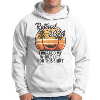 Retirement 2024 Retired 2024 I Worked My Whole Life For This Hoodie - Thegiftio UK