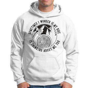 Sometimes I Wonder If My Bike Is Thinking Mtb Fahrrad Bike Hoodie - Thegiftio UK