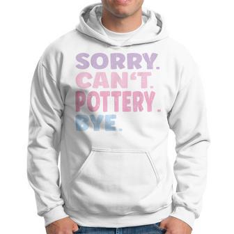 Sorry Can't Pottery Bye Pottery Artist Hoodie - Thegiftio UK
