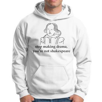 Stop Making Drama You're Not Shakespeare Hoodie - Thegiftio UK