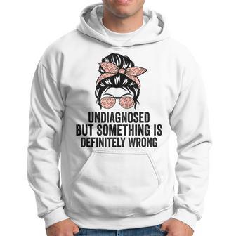 Undiagnosed But Something Is Definitely Wrong Quote Hoodie - Thegiftio UK