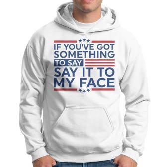 If You've Got Something To Say Say It To My Face Hoodie - Thegiftio UK