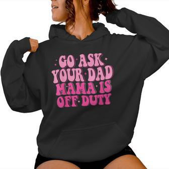 Go Ask Your Dad Mama Is Off Duty Happy Mother's Day Mom Life Women Hoodie - Monsterry