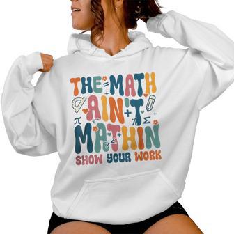 The Math Ain't Mathin Show Your Work Teacher Back To School Women Hoodie - Thegiftio UK