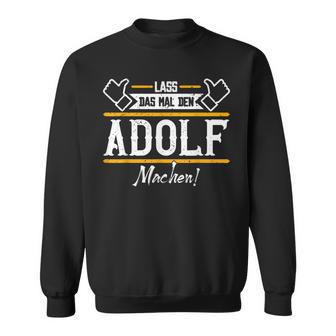 Adolf Lass Das Den Adolf Machen First Name S Sweatshirt - Seseable