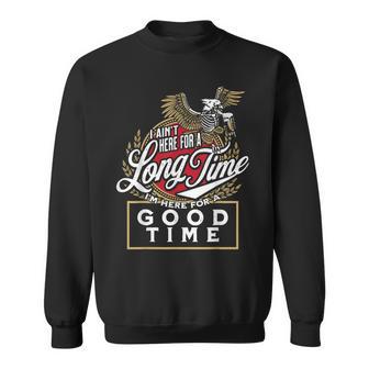 I Ain't Here For A Long Time I'm Here For A Good Time Sweatshirt - Thegiftio UK