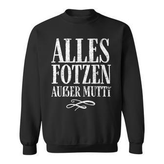 Alles Fotzen Außer Mutti Alles Fotzen Außer Mutti Sweatshirt - Geschenkecke