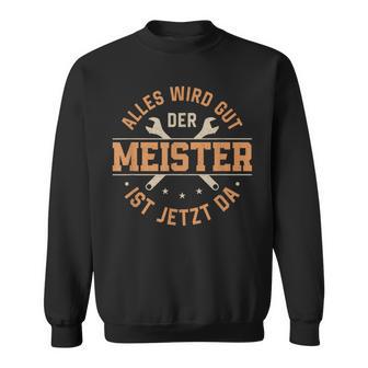 Alles Wird Gut Der Meister Ist Jetzt Da Meisterprüfung Sweatshirt - Geschenkecke