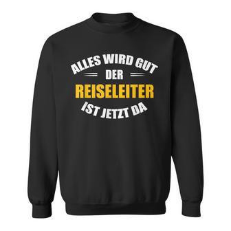 Alles Wird Gut Der Reiseleiter Ist Jetzt Da Sweatshirt - Geschenkecke