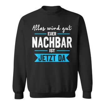 Alles Wird Gut Euer Nachbar Ist Jetzt Da Lieblingsnachbar Sweatshirt - Geschenkecke