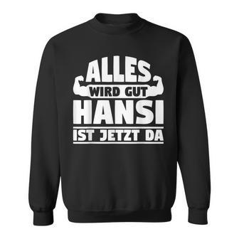 Alles Wird Gut Hansi Ist Jetzt Da Sweatshirt - Geschenkecke