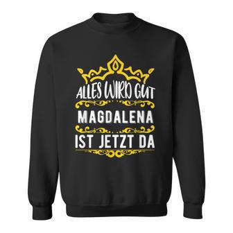 Alles Wird Gut Magdalena Ist Jetzt Da First Name Magdalena Sweatshirt - Geschenkecke