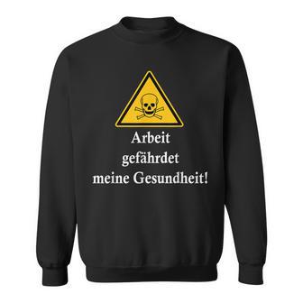 Arbeit Gefährdet Meine Gesundheit Slogan Fun Sweatshirt - Geschenkecke