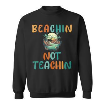 Beachin Not Teaching Sweatshirt - Monsterry