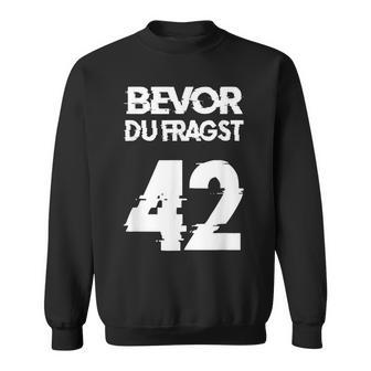 Bevor Du Fragst 42 Die Anwort Auf Alles Sweatshirt - Geschenkecke