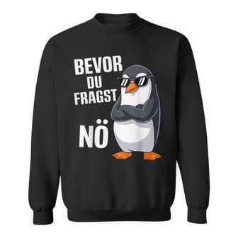 Bevor Du Fragst Nein Pinguin Sweatshirt - Geschenkecke