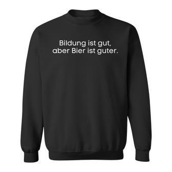 Bildung Ist Gut Aber Bier Ist Guter Biertrinker S Sweatshirt - Geschenkecke