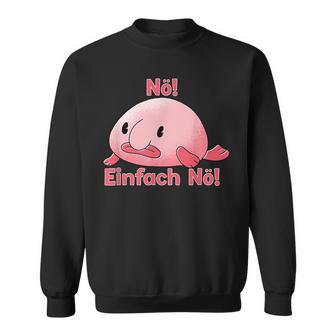 Blobfisch Nö Einfach Nö Blobfish Sweatshirt - Geschenkecke