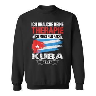 Brauche Keine Therapie Ich Muss Nur Nach Kuba Sweatshirt - Geschenkecke