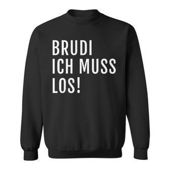 Brudi Ich Muss Los Deutschrap Fun Sweatshirt - Geschenkecke