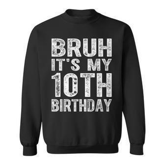 Bruh It's My 10Th Birthday 10 Year Old Birthday Sweatshirt - Thegiftio UK