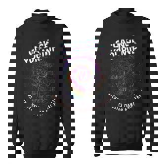 CHANGE YOUR MIND Psychedelics For Mental Health Sweatshirt - Monsterry