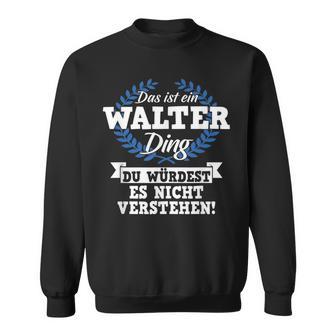 Das Ist Ein Walter Ding Du Würdest Es Nicht Understand Sweatshirt - Geschenkecke