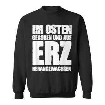 Ddr Ossi Erzgebirge Im Osten Geboren Auf Erz Heranwursen In East Sweatshirt - Geschenkecke