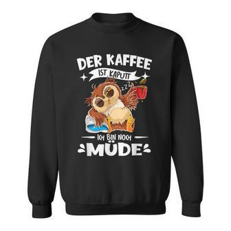 Der Kaffee Ist Kaputt Ich Bin Müde S Sweatshirt - Seseable