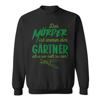 Der Killer Ist Immer Der Gärtner So Sei Nett Lustig Garten Sweatshirt - Geschenkecke