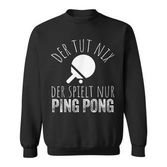 Der Tut Nix Der Spielt Nur Ping Pong Sweatshirt - Geschenkecke