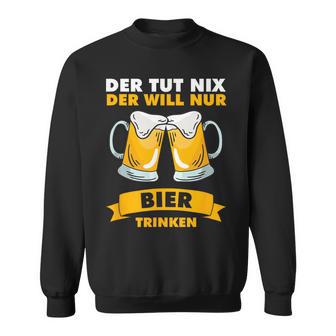 Der Tut Nix Der Will Nur Biertrinken Sweatshirt - Geschenkecke