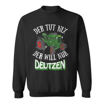 Der Tut Nix Der Will Nur Deutzen Tractor Farmer Farmer Sweatshirt - Geschenkecke