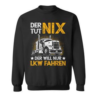 Der Tut Nix Der Will Nur Lkw Fahren The Tut Nix Der Will Sweatshirt - Geschenkecke