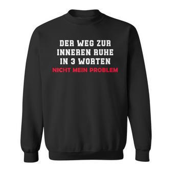 Der Weg Zur Inneren Ruhe In 3 Worten Not My Problem Sweatshirt - Geschenkecke