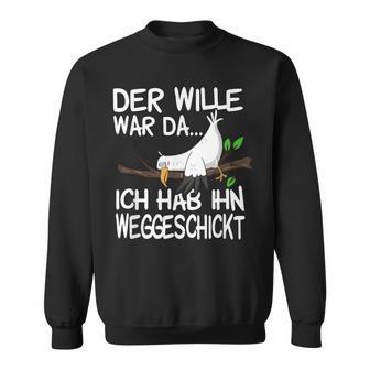 Der Wille War Da Ich Hab Ihn Weggeschickt Sweatshirt - Geschenkecke