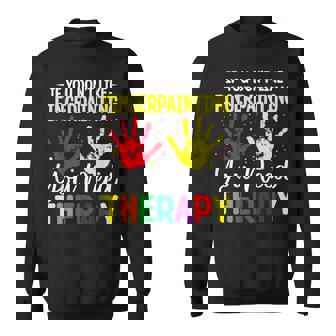 If You Don't Like Finger Painting You Need Therapy Artist Sweatshirt - Monsterry