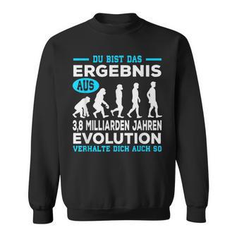 Du Bist Das Ergebnis Aus 38 Billion Jahre Evolution Sweatshirt - Geschenkecke