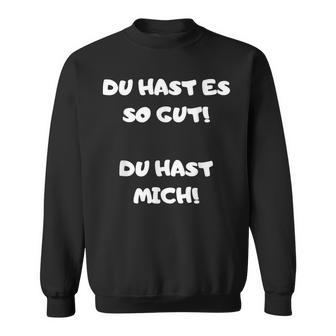 Du Hast Es So Gut Du Hast Ja Mich Lustig Spruch Büro Sweatshirt - Geschenkecke