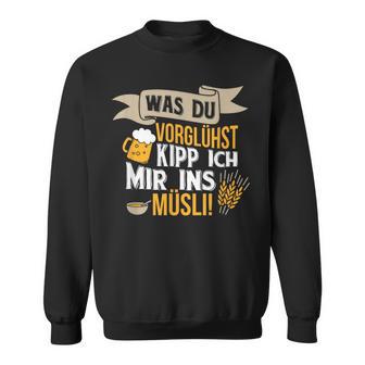 Was Duorühst Kipp Ich Mir Ins Müsli Was Duorglost Kipp Ich Mir Ins S Sweatshirt - Geschenkecke