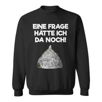 Ein Frage Hätte Ich Da Noch Aluminium Hut Sayings Sweatshirt - Geschenkecke