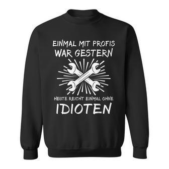 Einmal Mit Profis Arbeiten Yesterday Early Idioten Sweatshirt - Geschenkecke